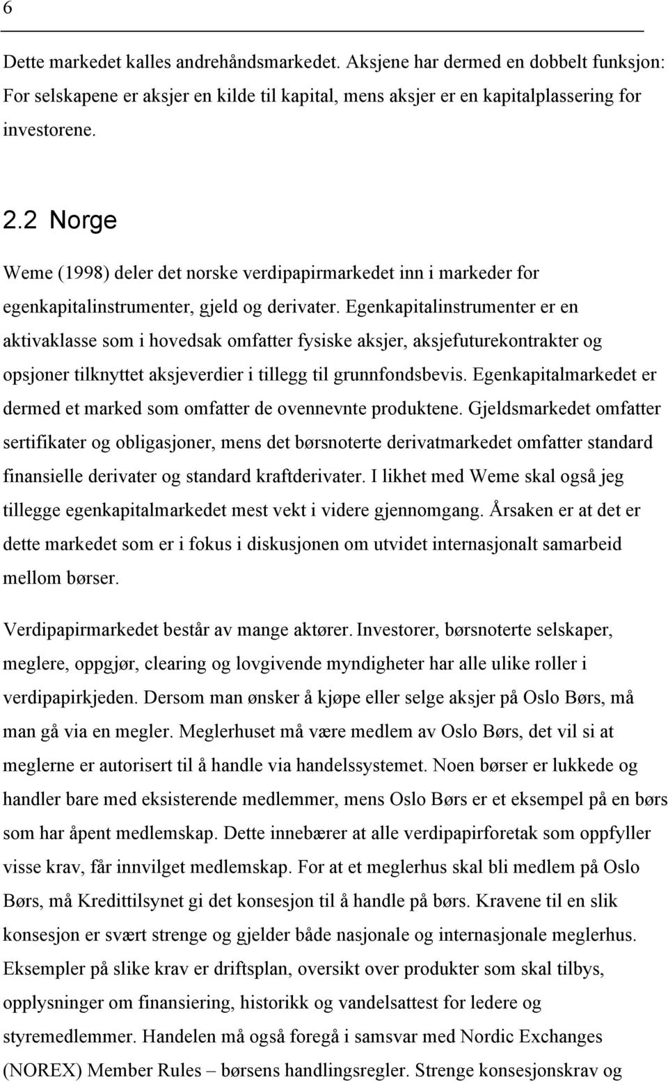 Egenkapitalinstrumenter er en aktivaklasse som i hovedsak omfatter fysiske aksjer, aksjefuturekontrakter og opsjoner tilknyttet aksjeverdier i tillegg til grunnfondsbevis.