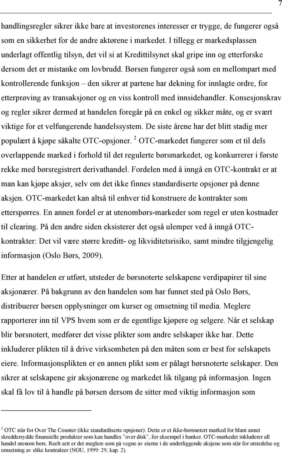 Børsen fungerer også som en mellompart med kontrollerende funksjon den sikrer at partene har dekning for innlagte ordre, for etterprøving av transaksjoner og en viss kontroll med innsidehandler.