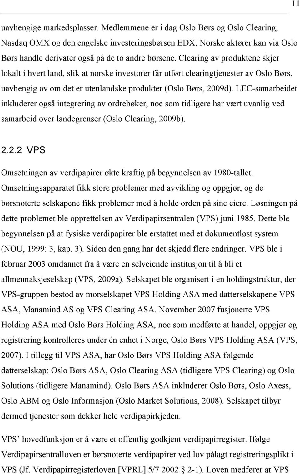 Clearing av produktene skjer lokalt i hvert land, slik at norske investorer får utført clearingtjenester av Oslo Børs, uavhengig av om det er utenlandske produkter (Oslo Børs, 2009d).