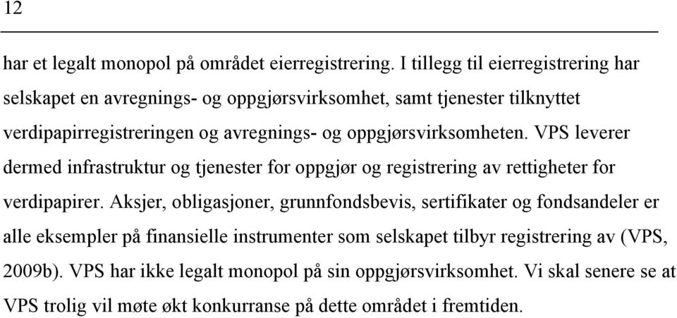 oppgjørsvirksomheten. VPS leverer dermed infrastruktur og tjenester for oppgjør og registrering av rettigheter for verdipapirer.