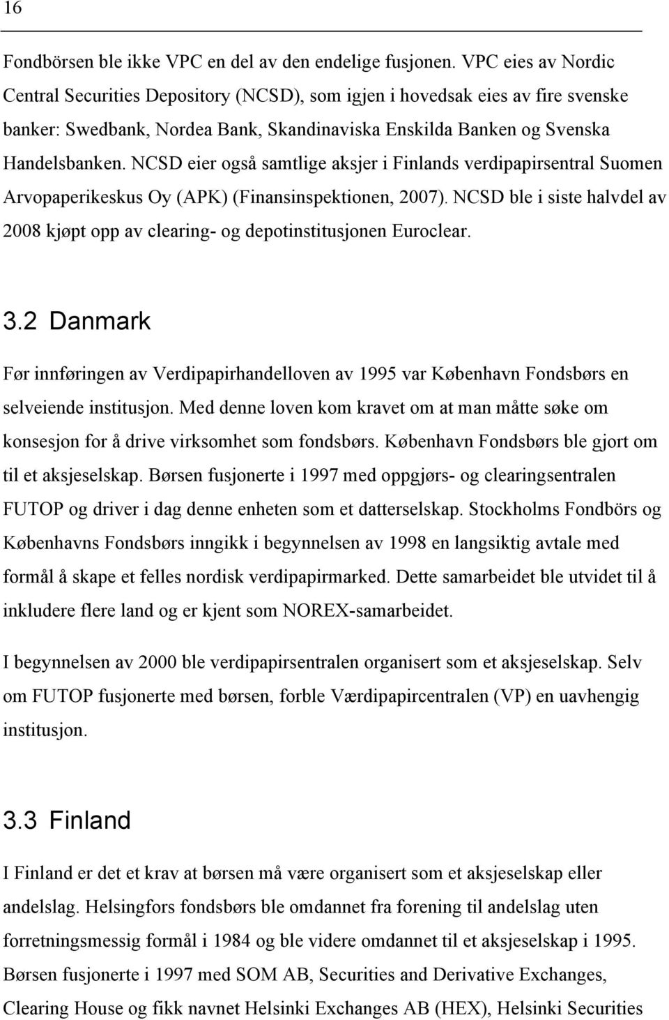 NCSD eier også samtlige aksjer i Finlands verdipapirsentral Suomen Arvopaperikeskus Oy (APK) (Finansinspektionen, 2007).