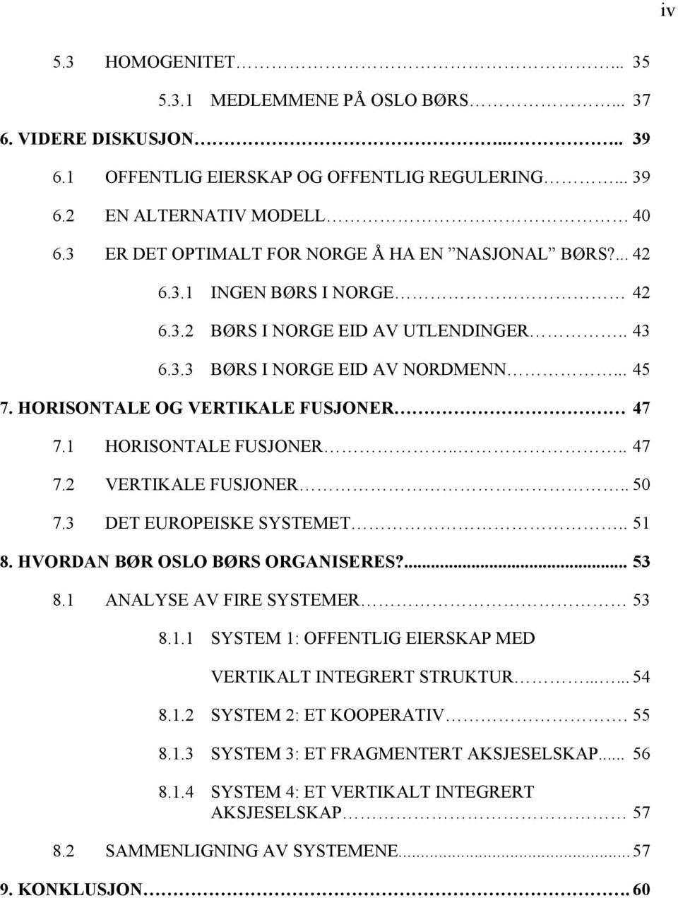 HORISONTALE OG VERTIKALE FUSJONER 47 7.1 HORISONTALE FUSJONER.... 47 7.2 VERTIKALE FUSJONER.. 50 7.3 DET EUROPEISKE SYSTEMET.. 51 8. HVORDAN BØR OSLO BØRS ORGANISERES?... 53 8.