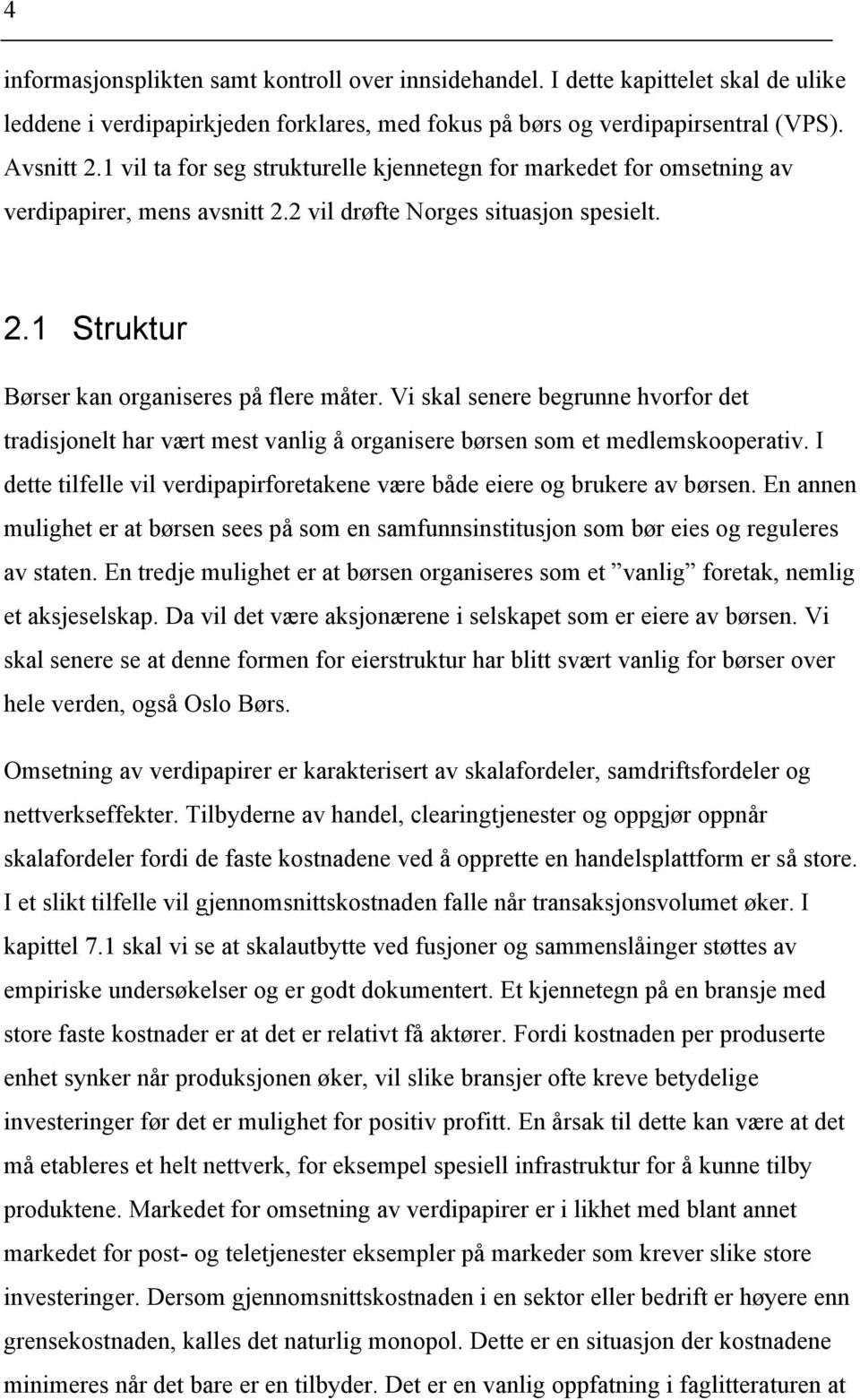 Vi skal senere begrunne hvorfor det tradisjonelt har vært mest vanlig å organisere børsen som et medlemskooperativ. I dette tilfelle vil verdipapirforetakene være både eiere og brukere av børsen.