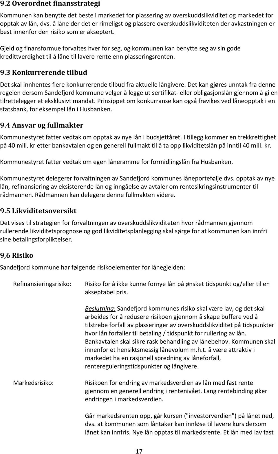 Gjeld og finansformue forvaltes hver for seg, og kommunen kan benytte seg av sin gode kredittverdighet til å låne til lavere rente enn plasseringsrenten. 9.