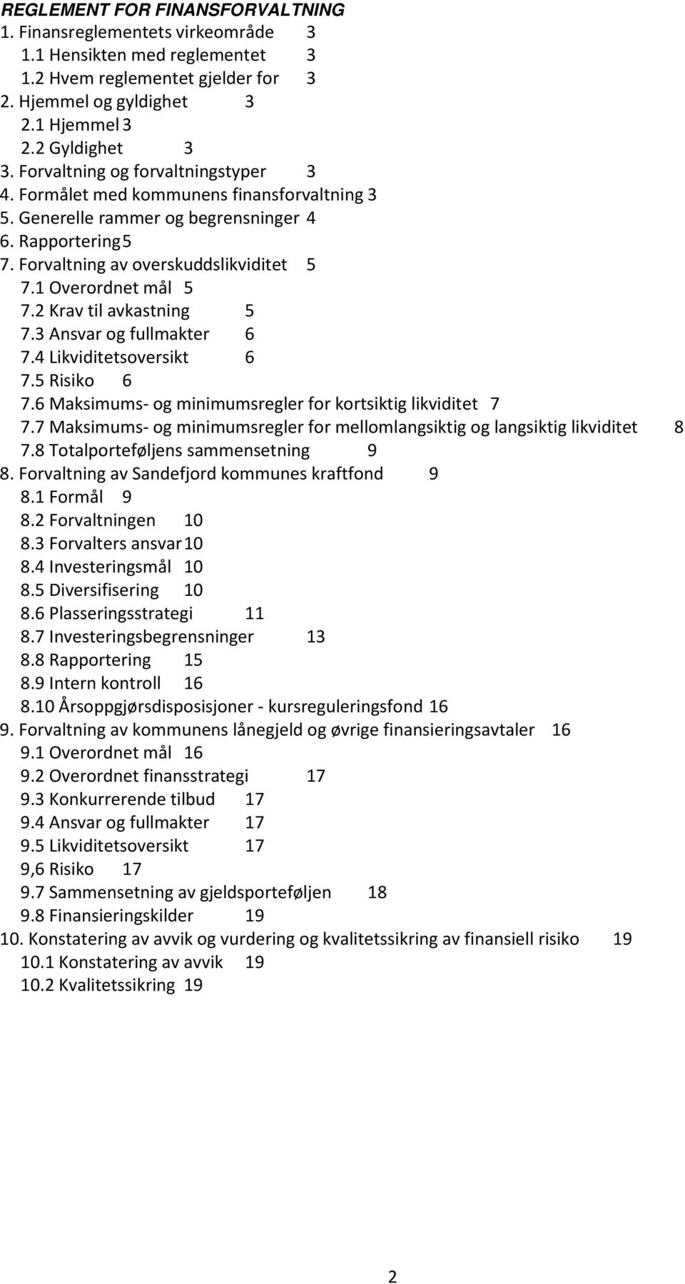 1 Overordnet mål 5 7.2 Krav til avkastning 5 7.3 Ansvar og fullmakter 6 7.4 Likviditetsoversikt 6 7.5 Risiko 6 7.6 Maksimums- og minimumsregler for kortsiktig likviditet 7 7.