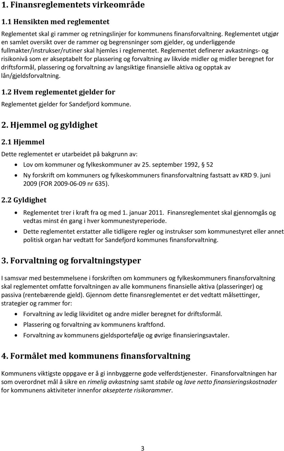 Reglementet definerer avkastnings- og risikonivå som er akseptabelt for plassering og forvaltning av likvide midler og midler beregnet for driftsformål, plassering og forvaltning av langsiktige