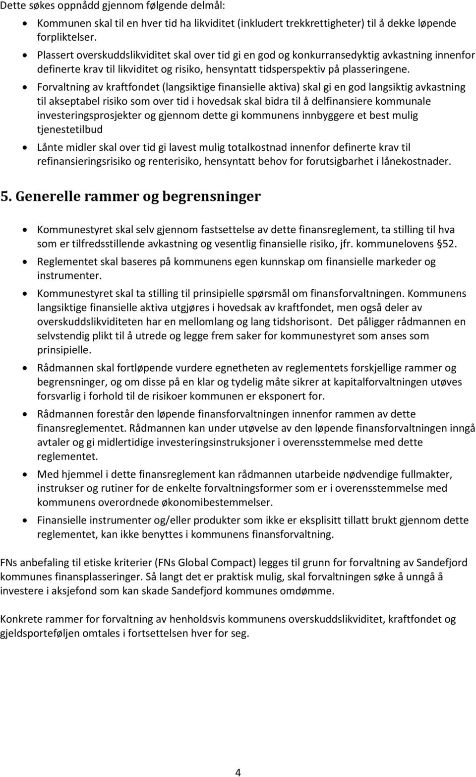 Forvaltning av kraftfondet (langsiktige finansielle aktiva) skal gi en god langsiktig avkastning til akseptabel risiko som over tid i hovedsak skal bidra til å delfinansiere kommunale