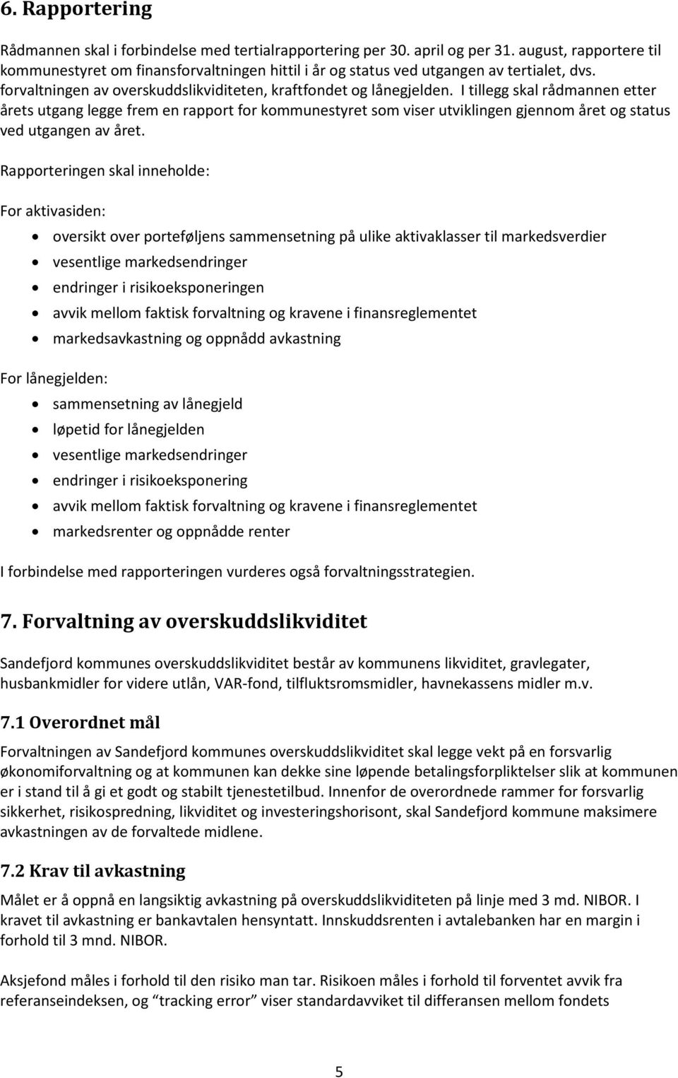 I tillegg skal rådmannen etter årets utgang legge frem en rapport for kommunestyret som viser utviklingen gjennom året og status ved utgangen av året.