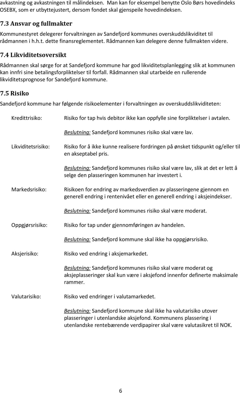 7.4 Likviditetsoversikt Rådmannen skal sørge for at Sandefjord kommune har god likviditetsplanlegging slik at kommunen kan innfri sine betalingsforpliktelser til forfall.