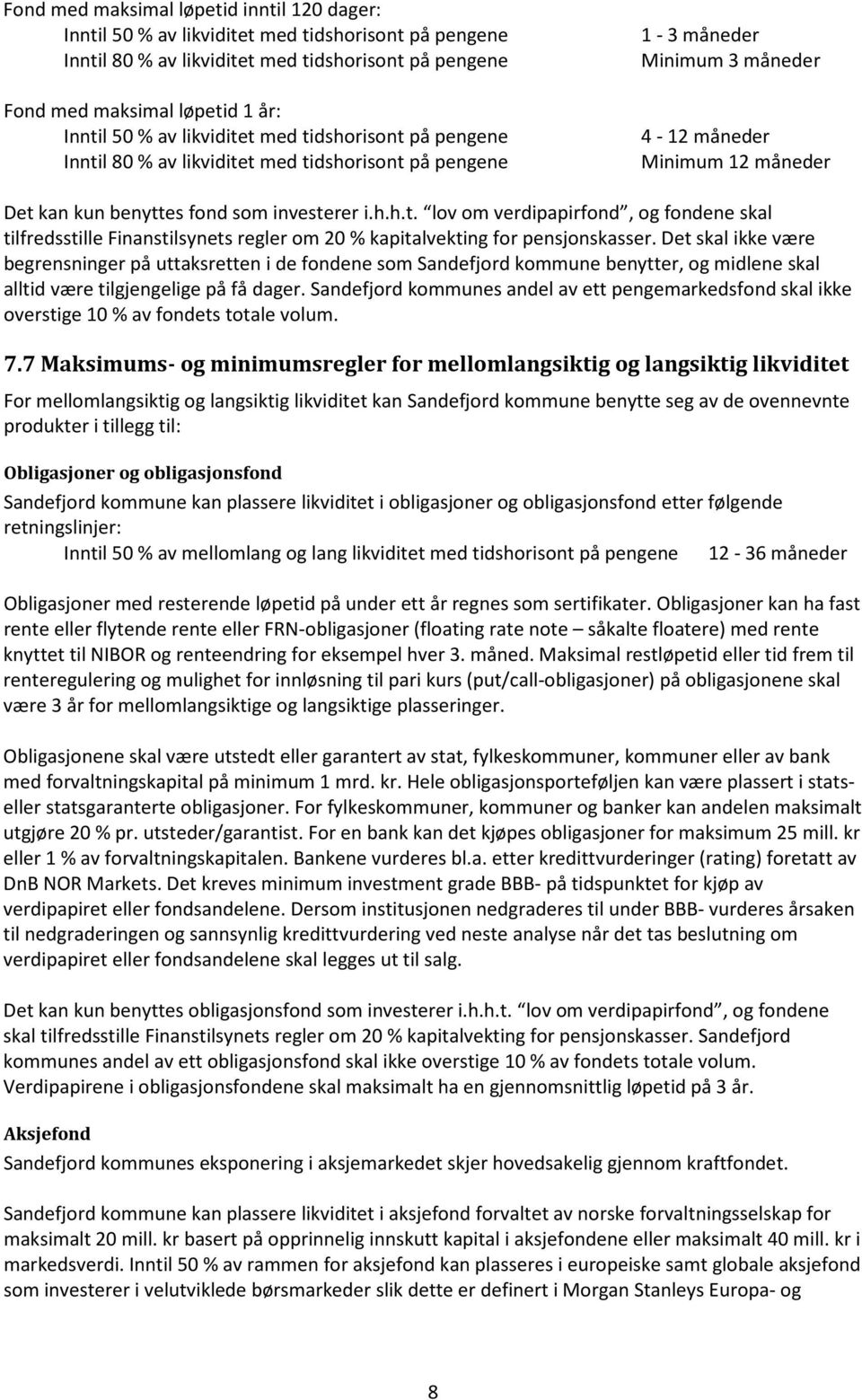 Det skal ikke være begrensninger på uttaksretten i de fondene som Sandefjord kommune benytter, og midlene skal alltid være tilgjengelige på få dager.