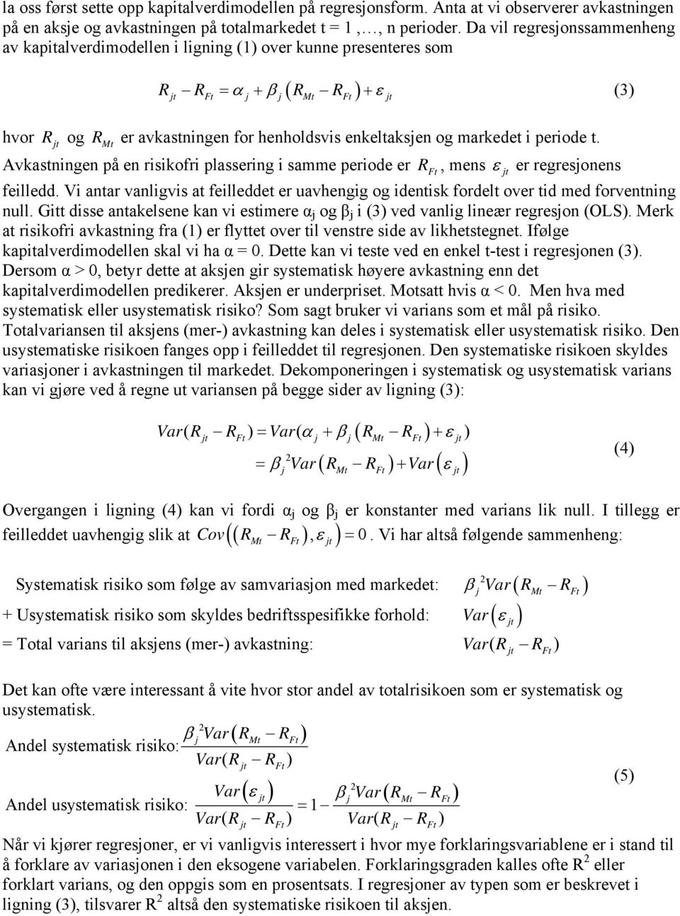 og markedet i periode t. Avkastningen på en risikofri plassering i samme periode er R Ft, mens ε jt er regresjonens feilledd.