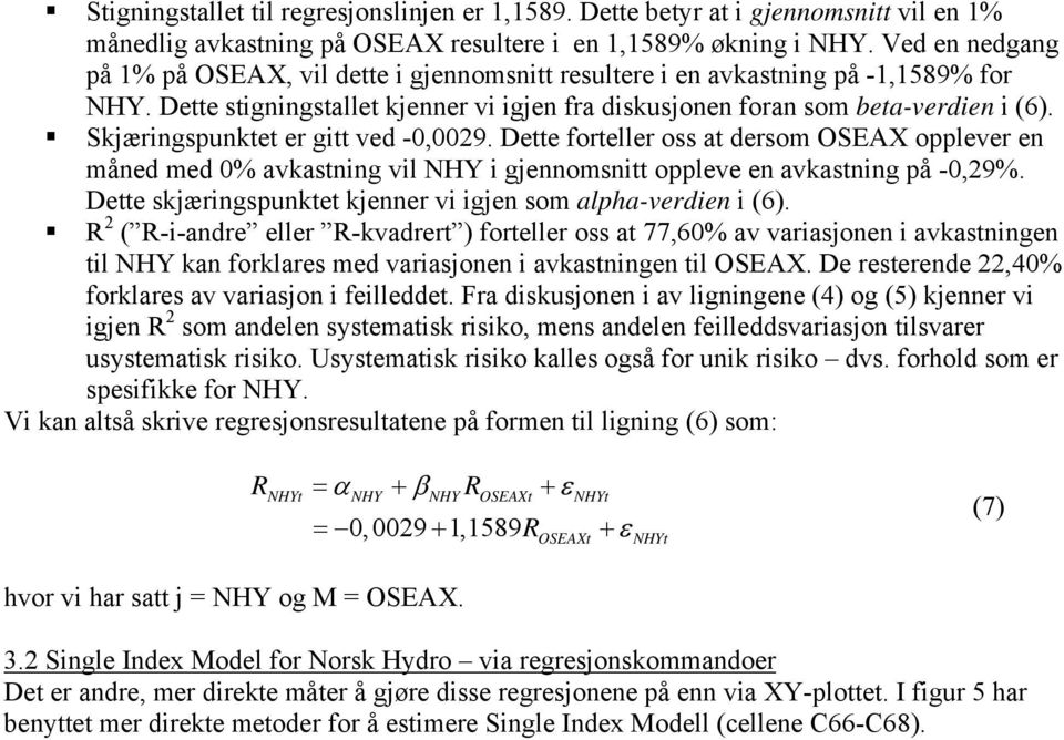 Skjæringspunktet er gitt ved -0,0029. Dette forteller oss at dersom OSEAX opplever en måned med 0% avkastning vil NHY i gjennomsnitt oppleve en avkastning på -0,29%.