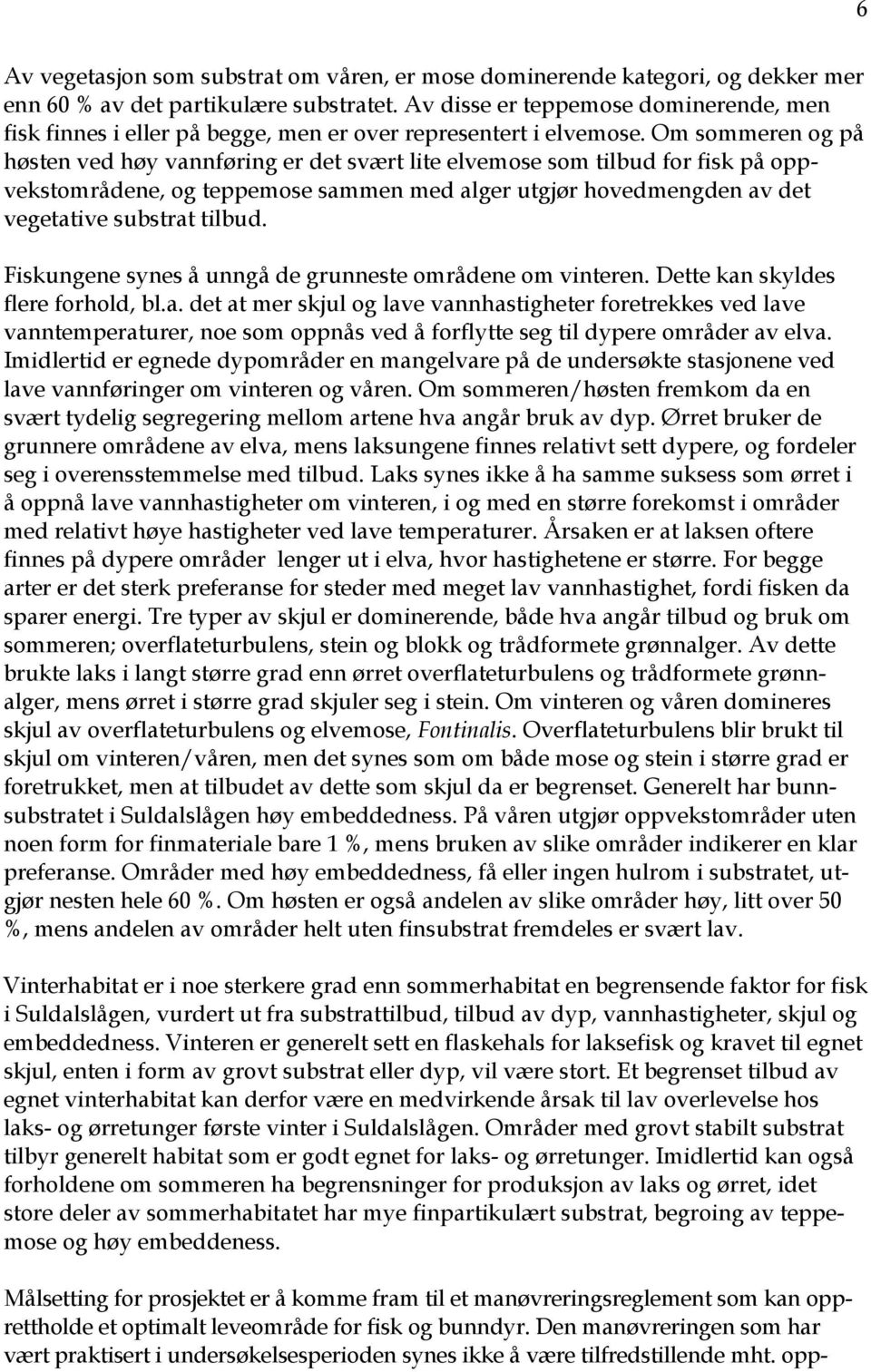 Om sommeren og på høsten ved høy vannføring er det svært lite elvemose som tilbud for fisk på oppvekstområdene, og teppemose sammen med alger utgjør hovedmengden av det vegetative substrat tilbud.