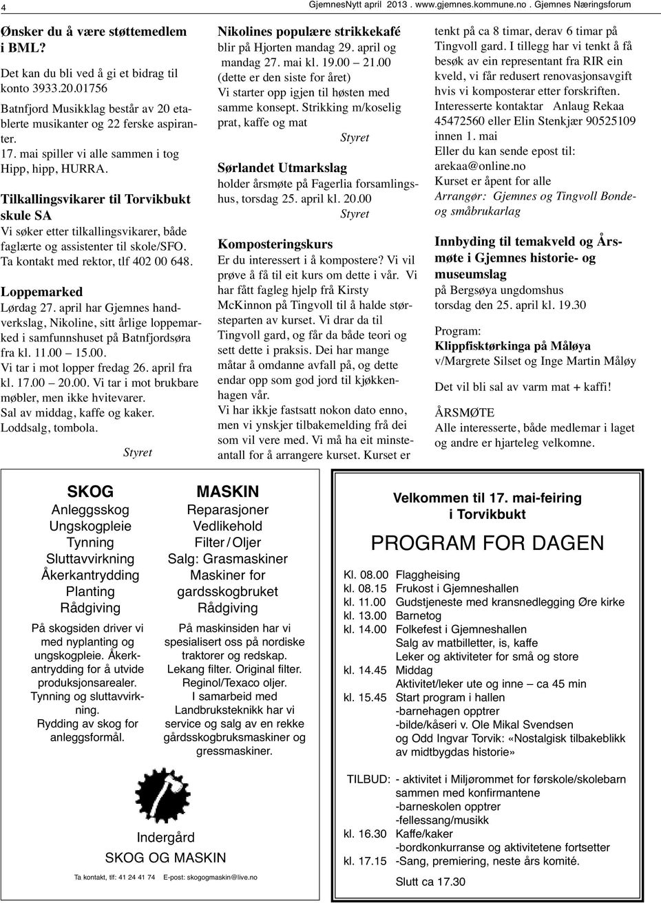 Ta kontakt med rektor, tlf 402 00 648. Loppemarked Lørdag 27. april har Gjemnes handverkslag, Nikoline, sitt årlige loppemarked i samfunnshuset på Batnfjordsøra fra kl. 11.00 15.00. Vi tar i mot lopper fredag 26.