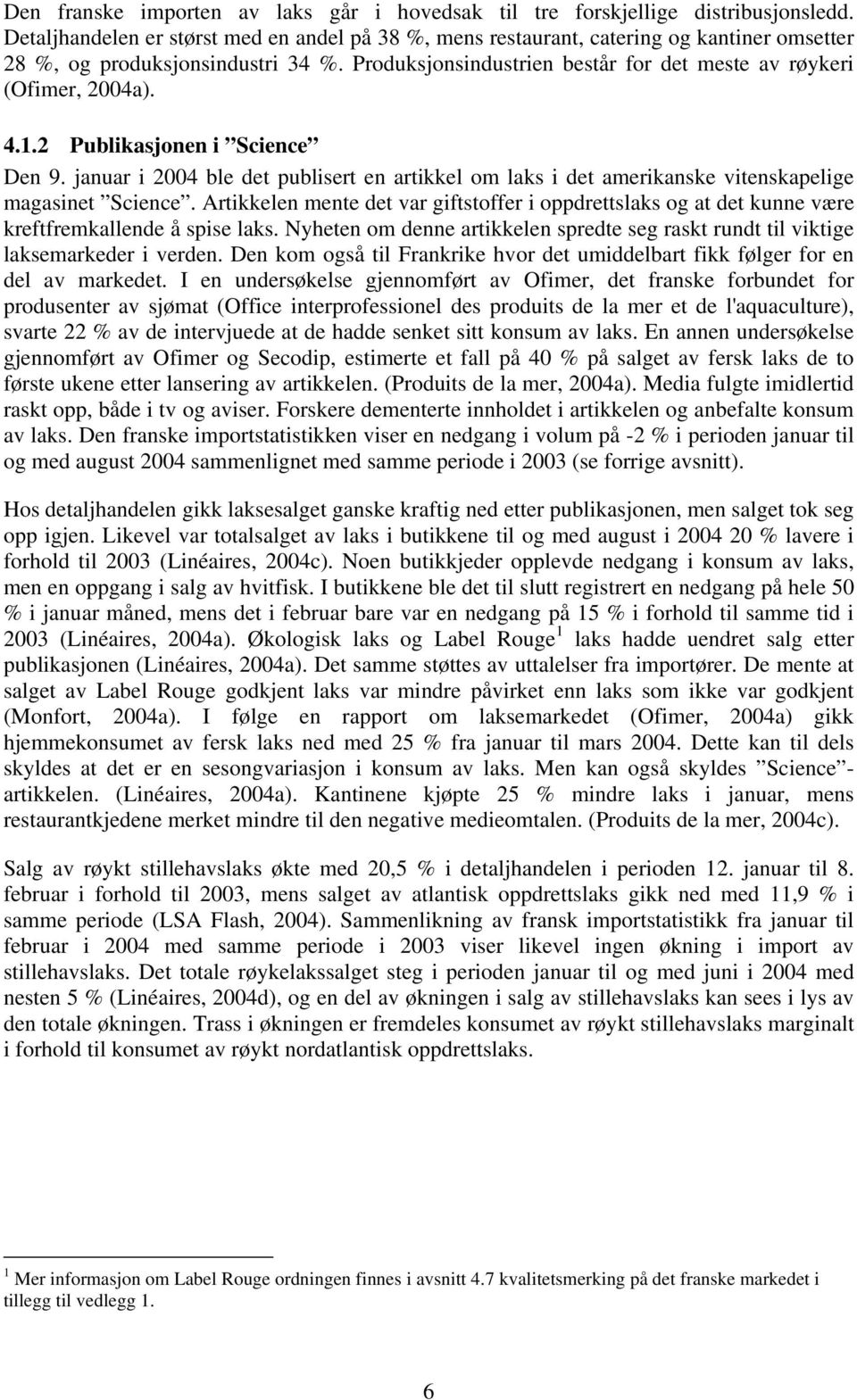 4.1.2 Publikasjonen i Science Den 9. januar i 2004 ble det publisert en artikkel om laks i det amerikanske vitenskapelige magasinet Science.