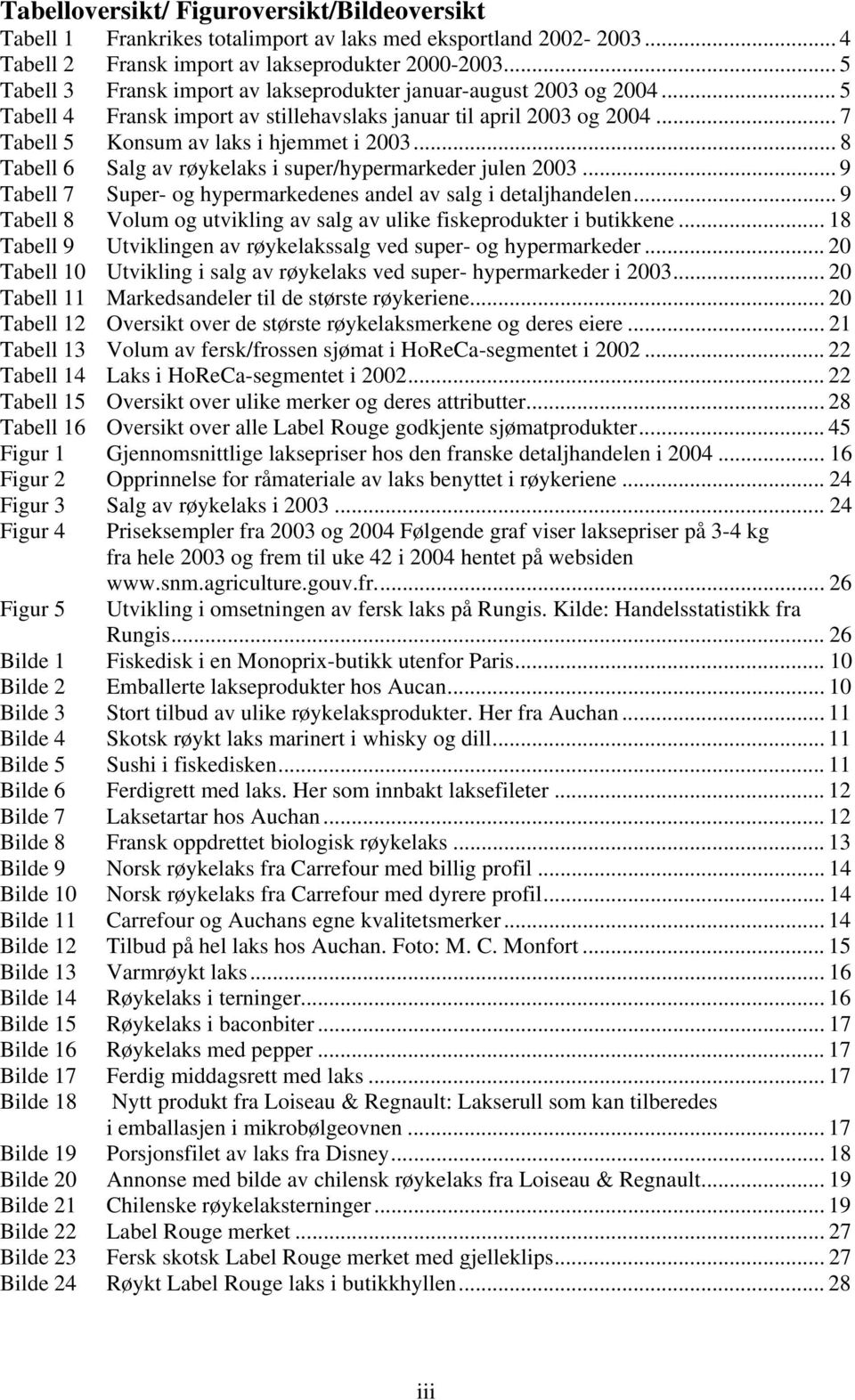 .. 8 Tabell 6 Salg av røykelaks i super/hypermarkeder julen 2003... 9 Tabell 7 Super- og hypermarkedenes andel av salg i detaljhandelen.