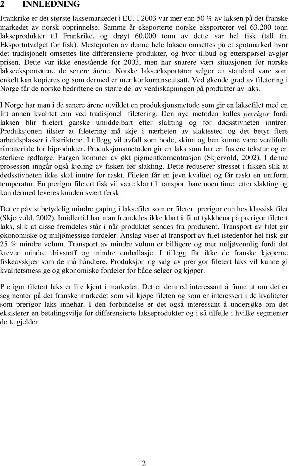 Mesteparten av denne hele laksen omsettes på et spotmarked hvor det tradisjonelt omsettes lite differensierte produkter, og hvor tilbud og etterspørsel avgjør prisen.