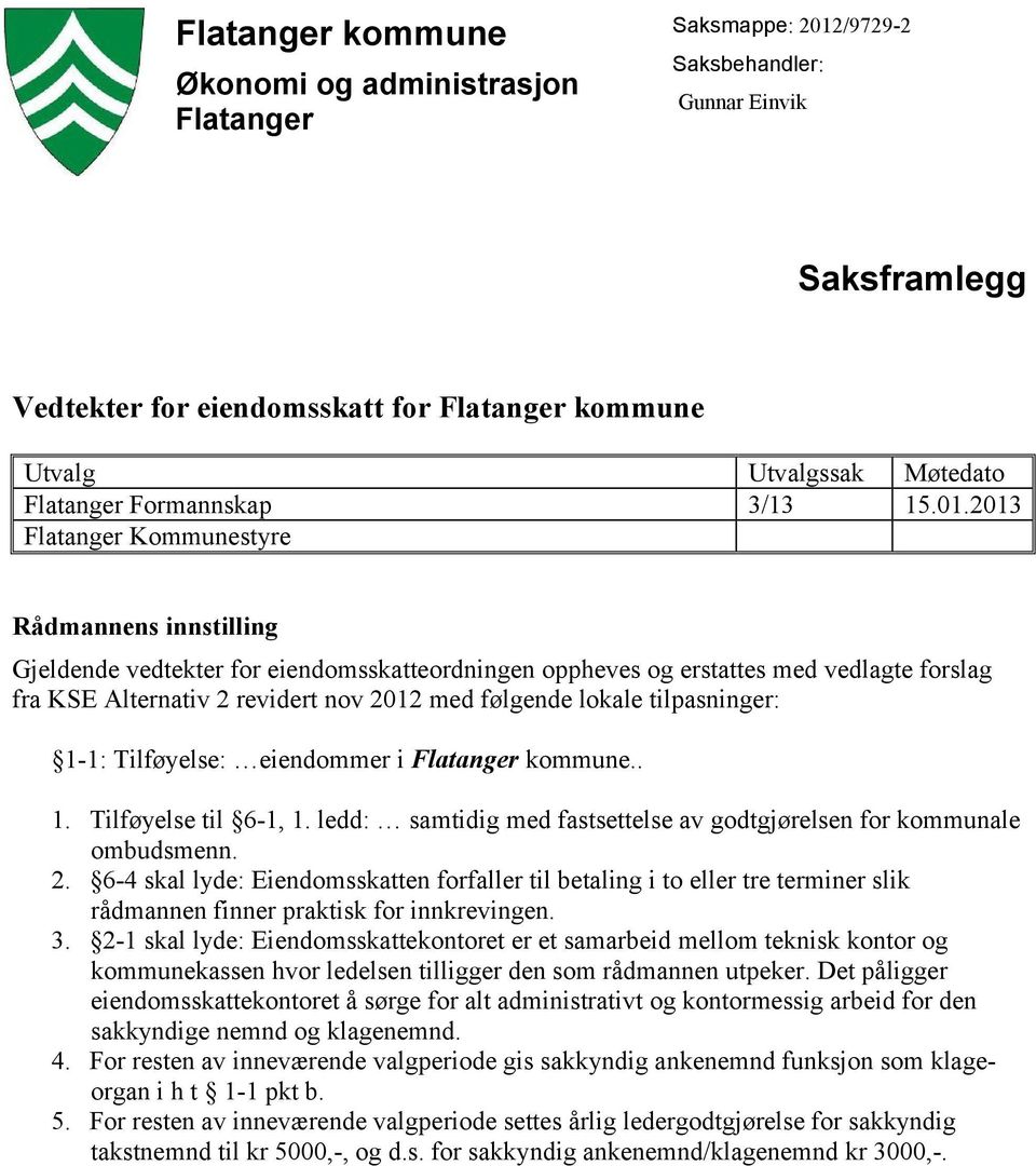 2013 Flatanger Kommunestyre Rådmannens innstilling Gjeldende vedtekter for eiendomsskatteordningen oppheves og erstattes med vedlagte forslag fra KSE Alternativ 2 revidert nov 2012 med følgende