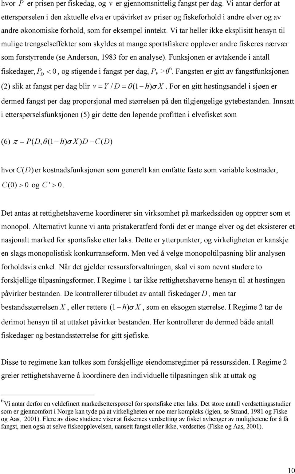 Vi ar heller ikke eksplisi hensyn il mulige rengselseffeker som skyldes a mange sporsfiskere opplever andre fiskeres nærvær som forsyrrende (se Anderson, 1983 for en analyse).