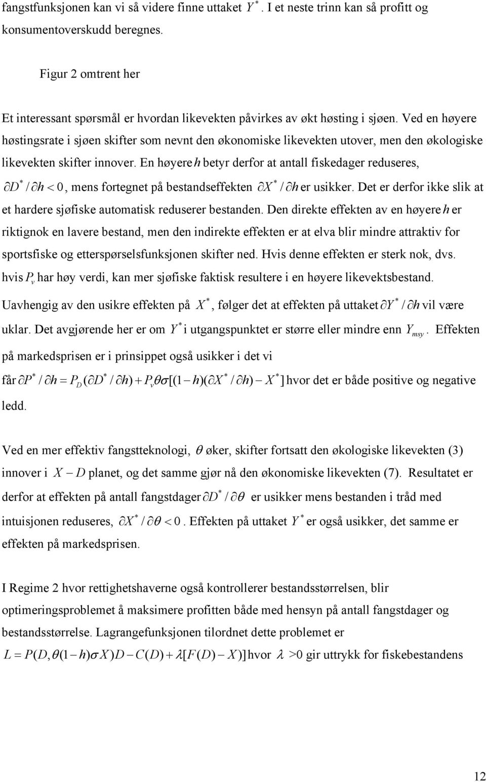 En høyere h beyr derfor a anall fiskedager reduseres, D * / h< 0, mens foregne på besandseffeken X * / h er usikker. De er derfor ikke slik a e hardere sjøfiske auomaisk reduserer besanden.