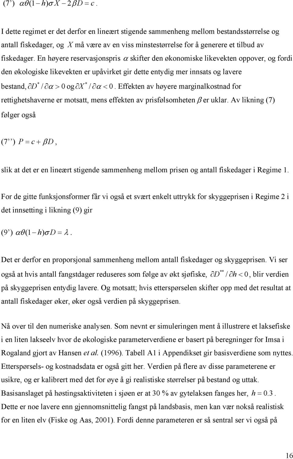 Effeken av høyere marginalkosnad for reigheshaverne er mosa, mens effeken av prisfølsomheen β er uklar.