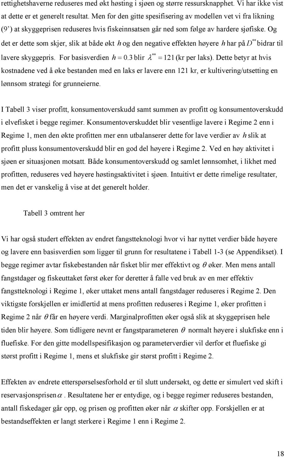 Og ** de er dee som skjer, slik a både øk h og den negaive effeken høyere h har på D bidrar il ** lavere skyggepris. For basisverdien h = 0.3 blir λ = 121(kr per laks).