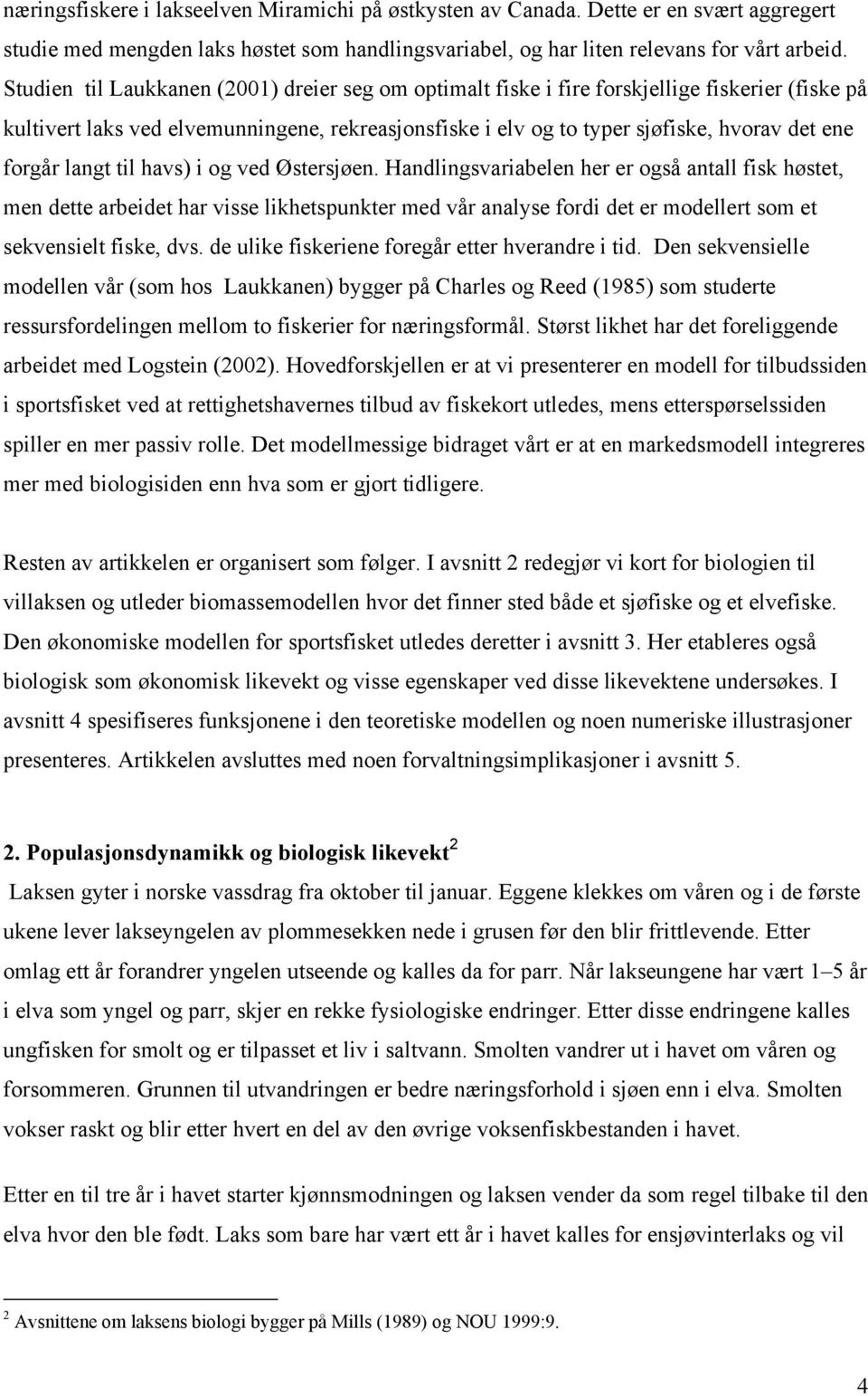 havs) i og ved Øsersjøen. Handlingsvariabelen her er også anall fisk høse, men dee arbeide har visse likhespunker med vår analyse fordi de er modeller som e sekvensiel fiske, dvs.