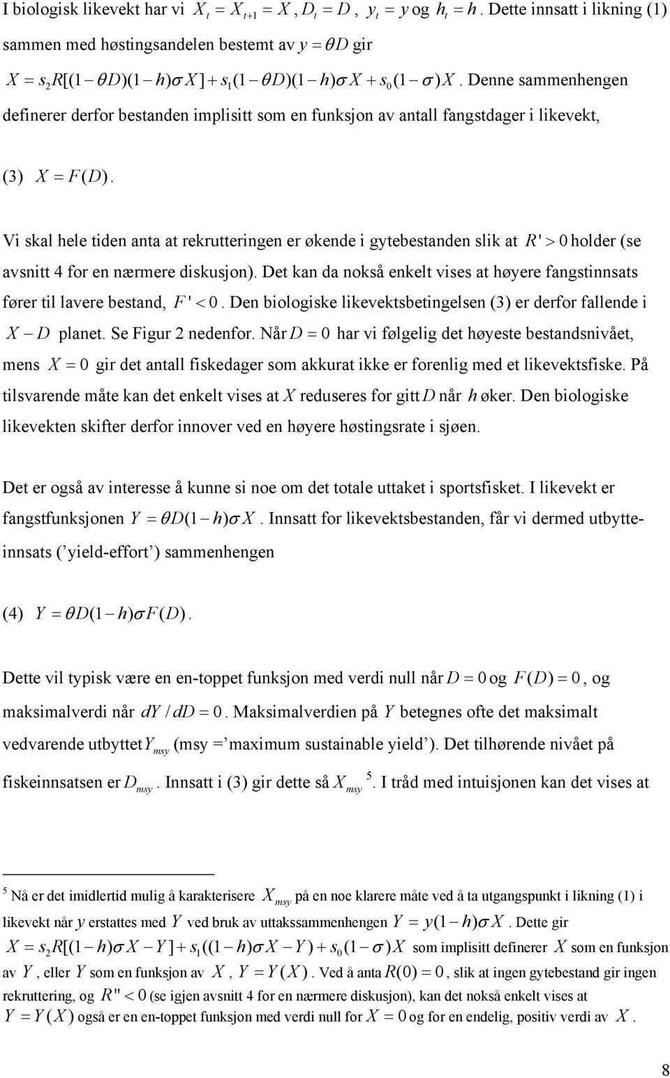 Vi skal hele iden ana a rekrueringen er økende i gyebesanden slik a R ' > 0holder (se avsni 4 for en nærmere diskusjon).