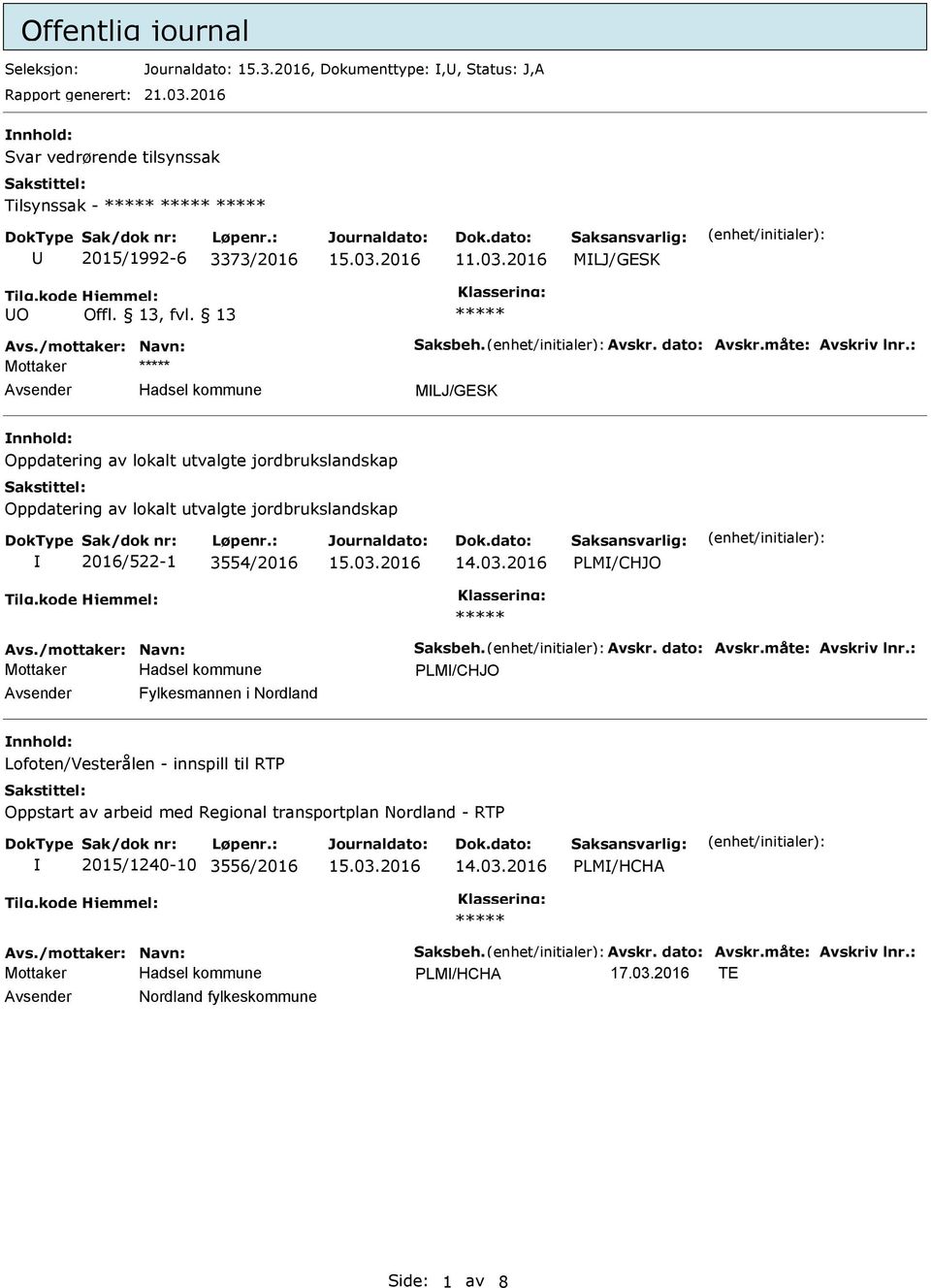 : Mottaker Avsender Hadsel kommune MLJ/GESK nnhold: Oppdatering av lokalt utvalgte jordbrukslandskap Oppdatering av lokalt utvalgte jordbrukslandskap 2016/522-1 3554/2016 PLM/CHJO Avs.