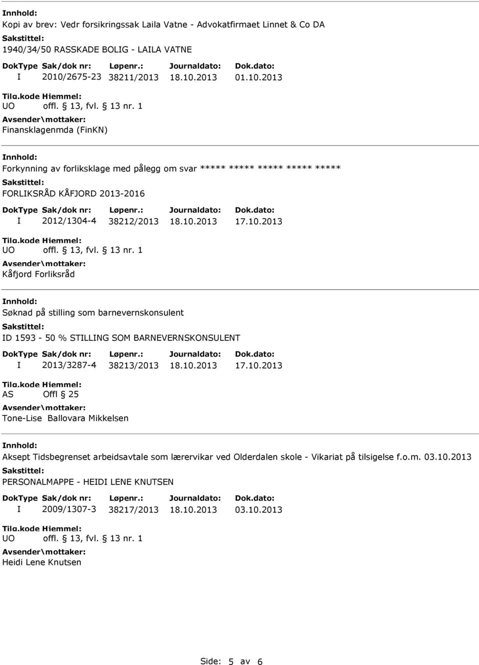 2013 Forkynning av forliksklage med pålegg om svar ***** ***** ***** ***** ***** FORLKSRÅD KÅFJORD 2013-2016 O 2012/1304-4 38212/2013 Kåfjord Forliksråd Søknad på stilling