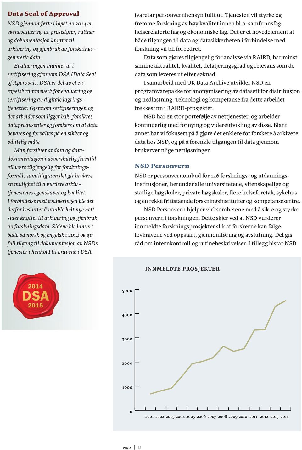 Gjennom sertifiseringen og det arbeidet som ligger bak, forsikres dataprodusenter og forskere om at data bevares og forvaltes på en sikker og pålitelig måte.