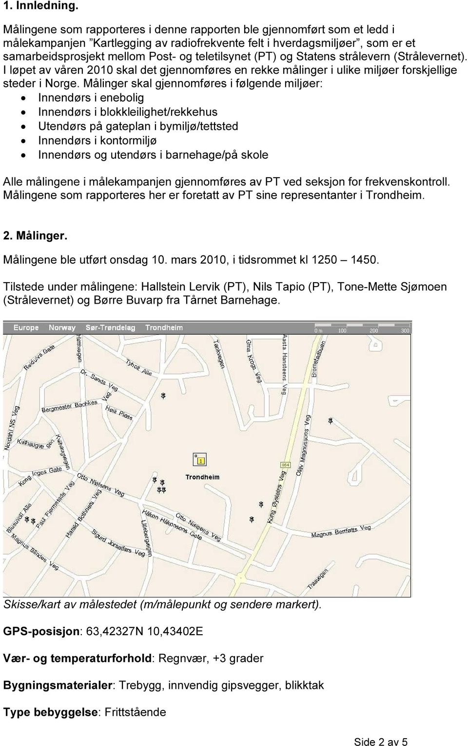 (PT) og tatens strålevern (trålevernet). I løpet av våren 2010 skal det gjennomføres en rekke målinger i ulike miljøer forskjellige steder i Norge.