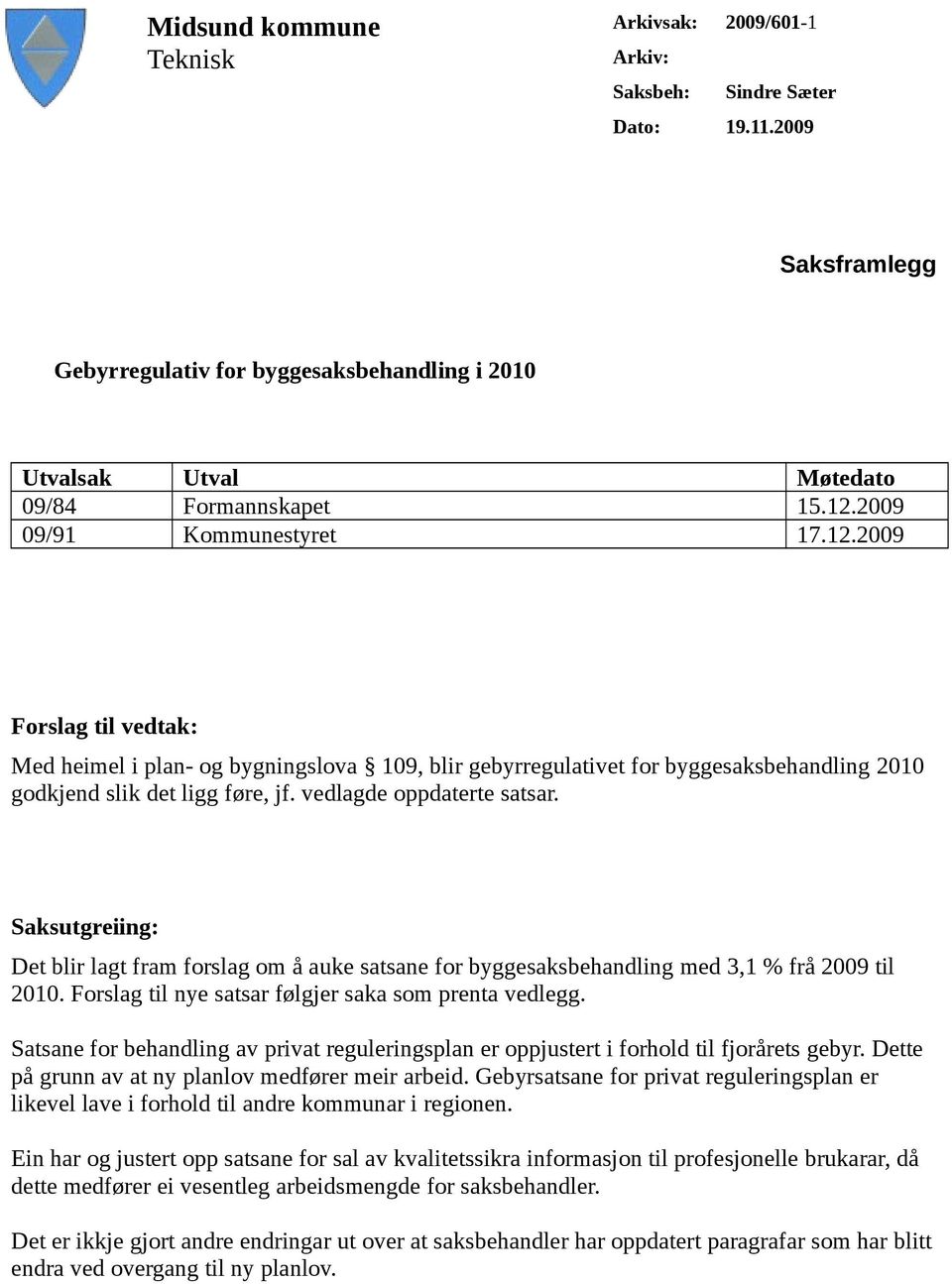 vedlagde oppdaterte satsar. Saksutgreiing: Det blir lagt fram forslag om å auke satsane for byggesaksbehandling med 3,1 % frå 2009 til 2010. Forslag til nye satsar følgjer saka som prenta vedlegg.