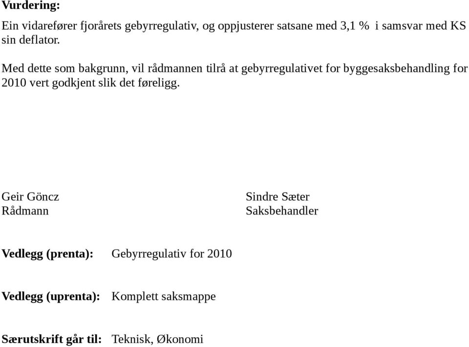 Med dette som bakgrunn, vil rådmannen tilrå at gebyrregulativet for byggesaksbehandling for 2010 vert