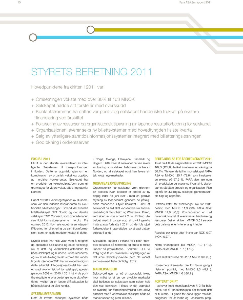 leverer seks ny billettsystemer med hovedtyngden i siste kvartal + + Salg av ytterligere sanntidsinformasjonssystemer integrert med billetteringsløsningen + + God økning i ordrereserven Fokus i 2011