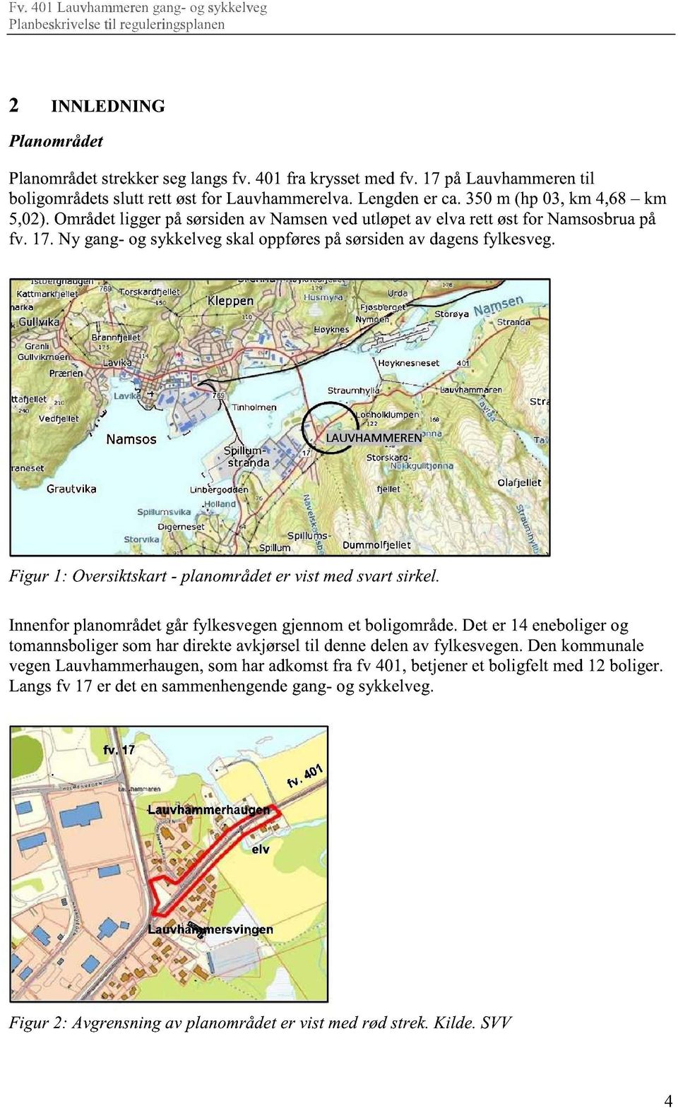 Figur 1: Oversiktskart- planområdeter vist medsvartsirkel. Innenforplanområdetgårfylkesvegengjennomet boligområde.