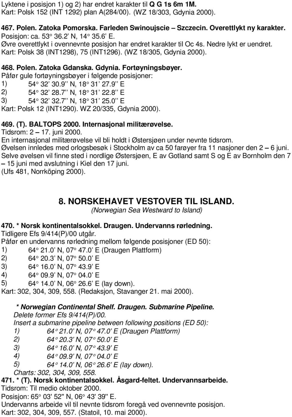 (WZ 18/305, Gdynia 2000). 468. Polen. Zatoka Gdanska. Gdynia. Fortøyningsbøyer. Påfør gule fortøyningsbøyer i følgende posisjoner: 1) 54 32 30.9 N, 18 31 27.9 E 2) 54 32 28.7 N, 18 31 22.