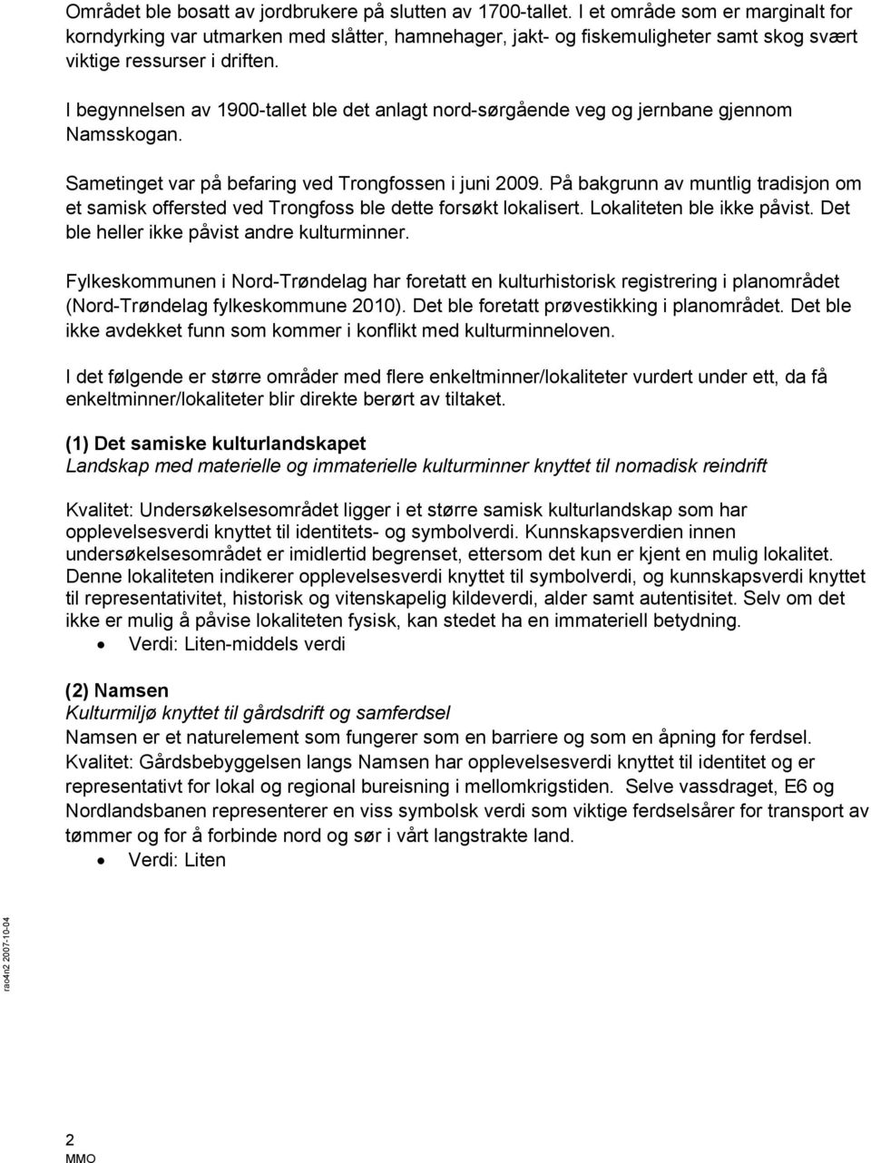 I begynnelsen av 1900-tallet ble det anlagt nord-sørgående veg og jernbane gjennom Namsskogan. Sametinget var på befaring ved Trongfossen i juni 2009.