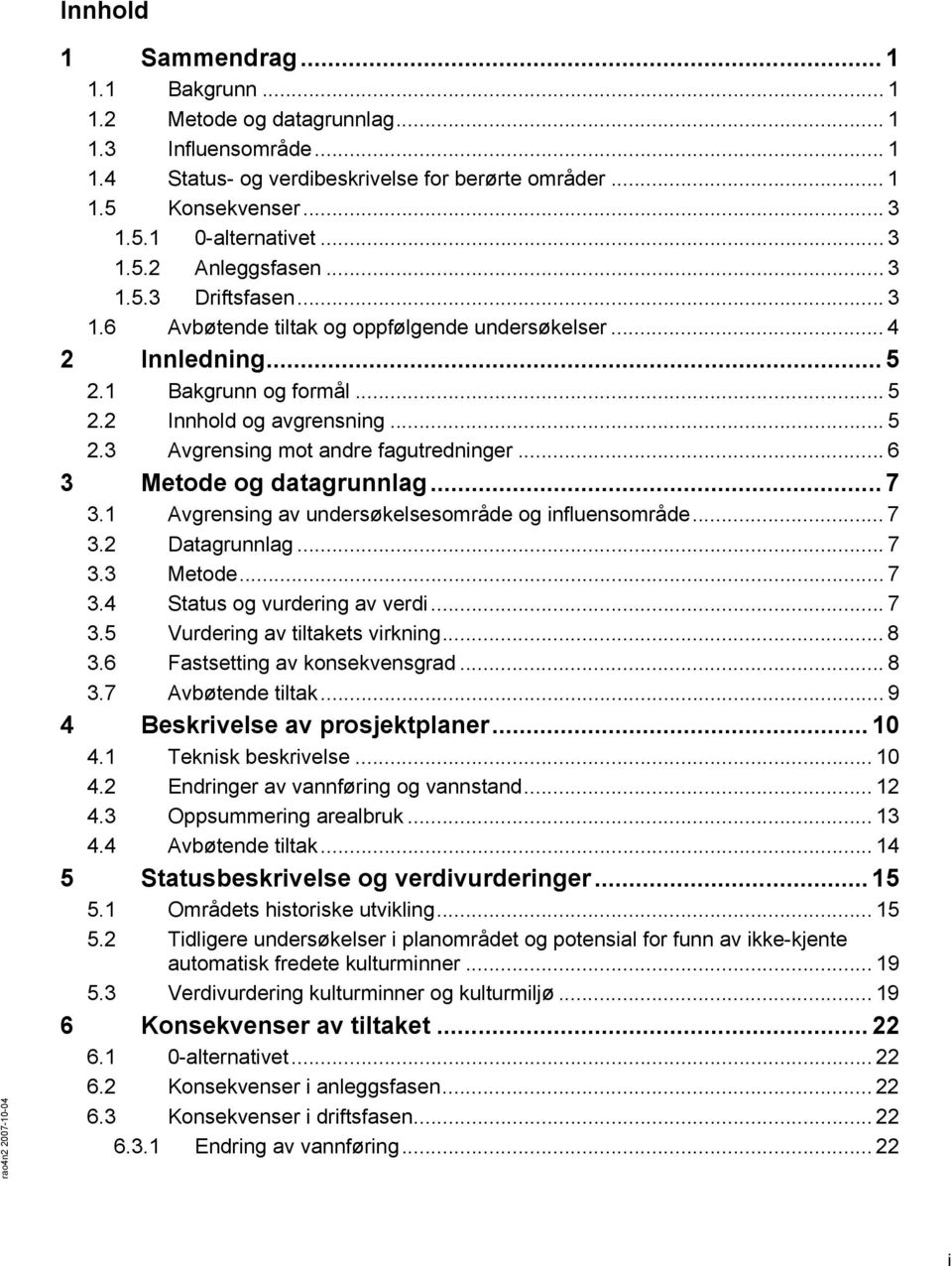 .. 6 3 Metode og datagrunnlag... 7 3.1 Avgrensing av undersøkelsesområde og influensområde... 7 3.2 Datagrunnlag... 7 3.3 Metode... 7 3.4 Status og vurdering av verdi... 7 3.5 Vurdering av tiltakets virkning.