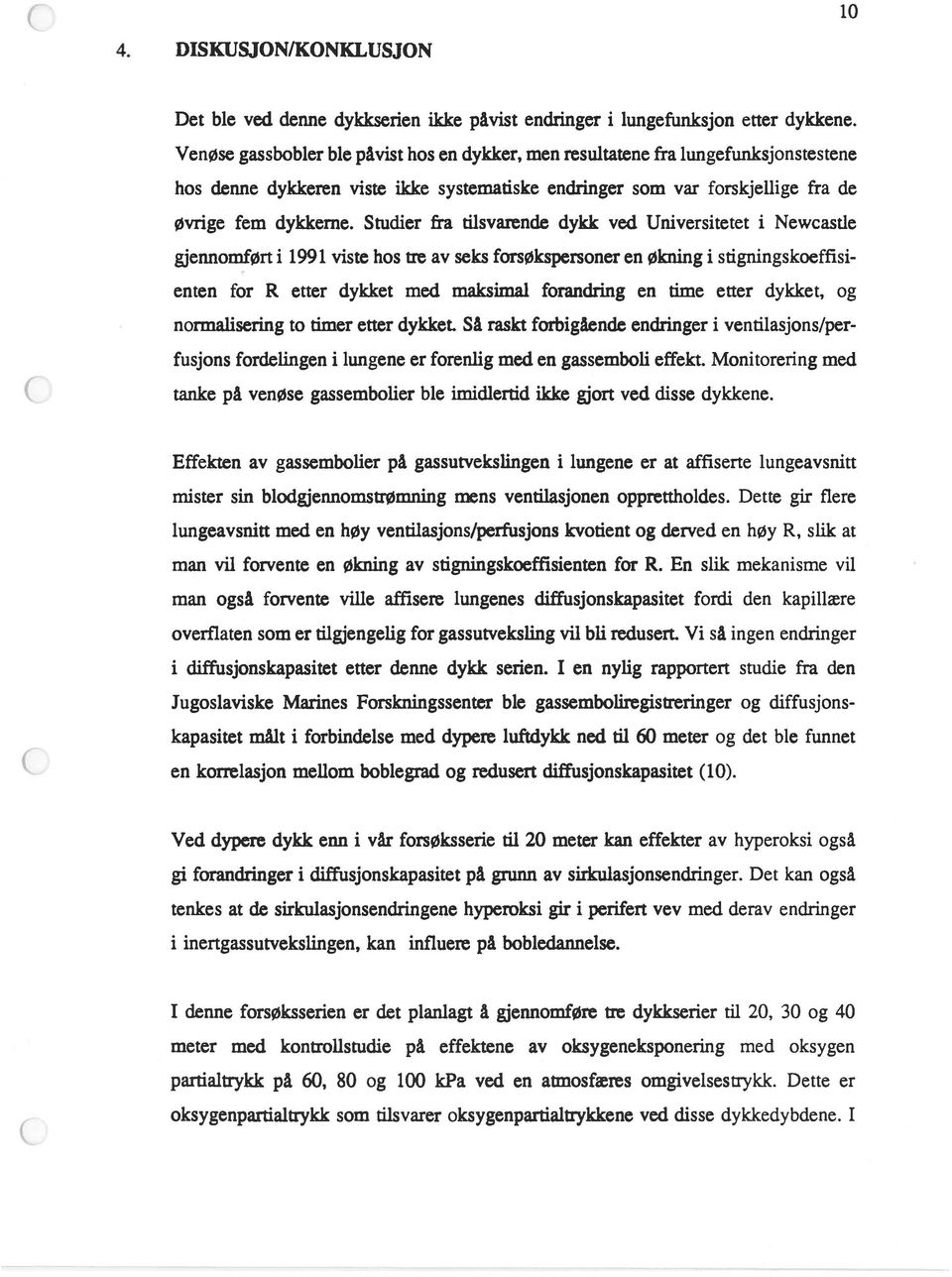 Studier fra tilsvarende dykk ved Universitetet i Newcastle gjennomført i 1991 viste hos tre av seks forsøkspersoner en økning i stigningskoeffisi enten for R etter dykket med maksimal forandring en