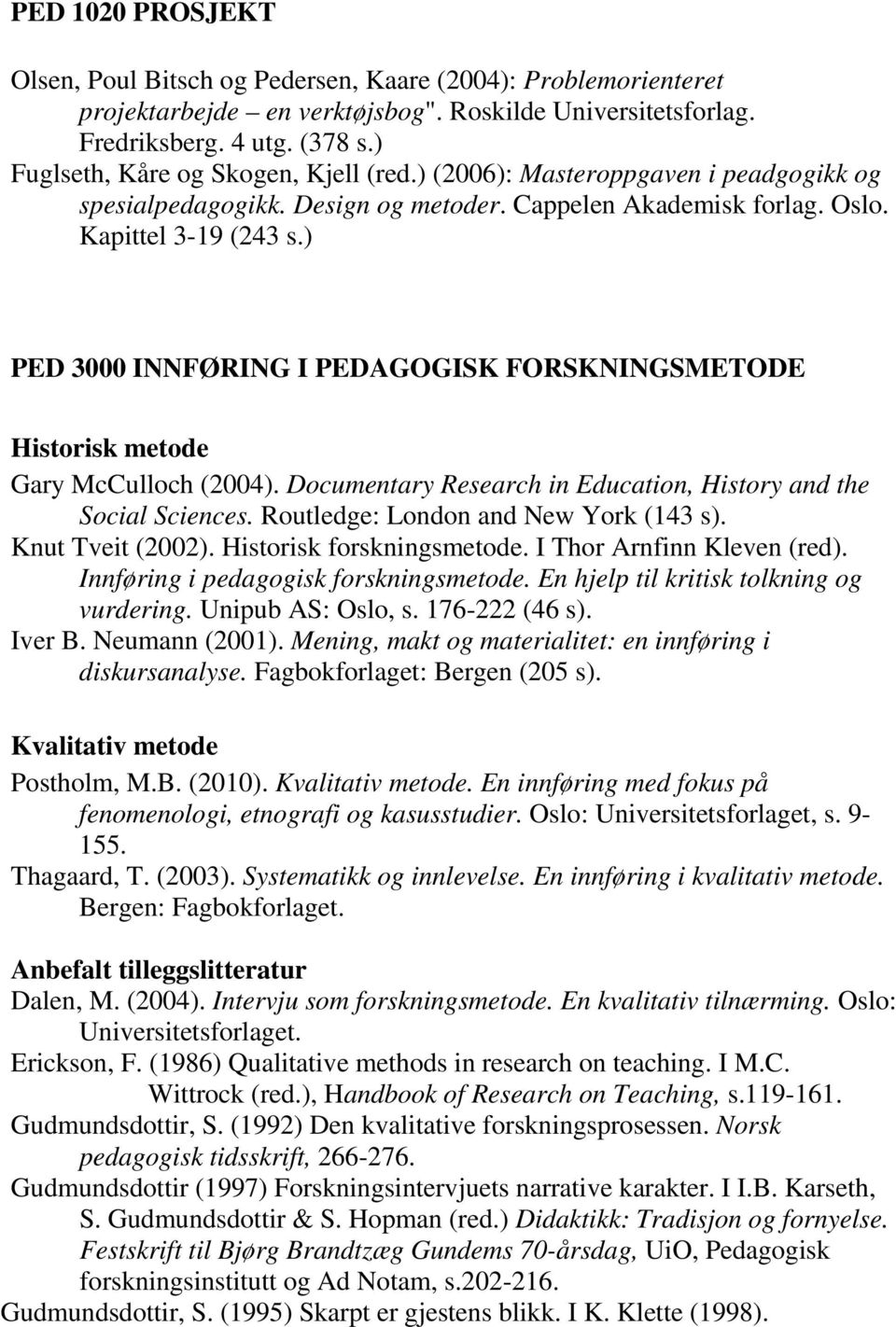 ) PED 3000 INNFØRING I PEDAGOGISK FORSKNINGSMETODE Historisk metode Gary McCulloch (2004). Documentary Research in Education, History and the Social Sciences. Routledge: London and New York (143 s).