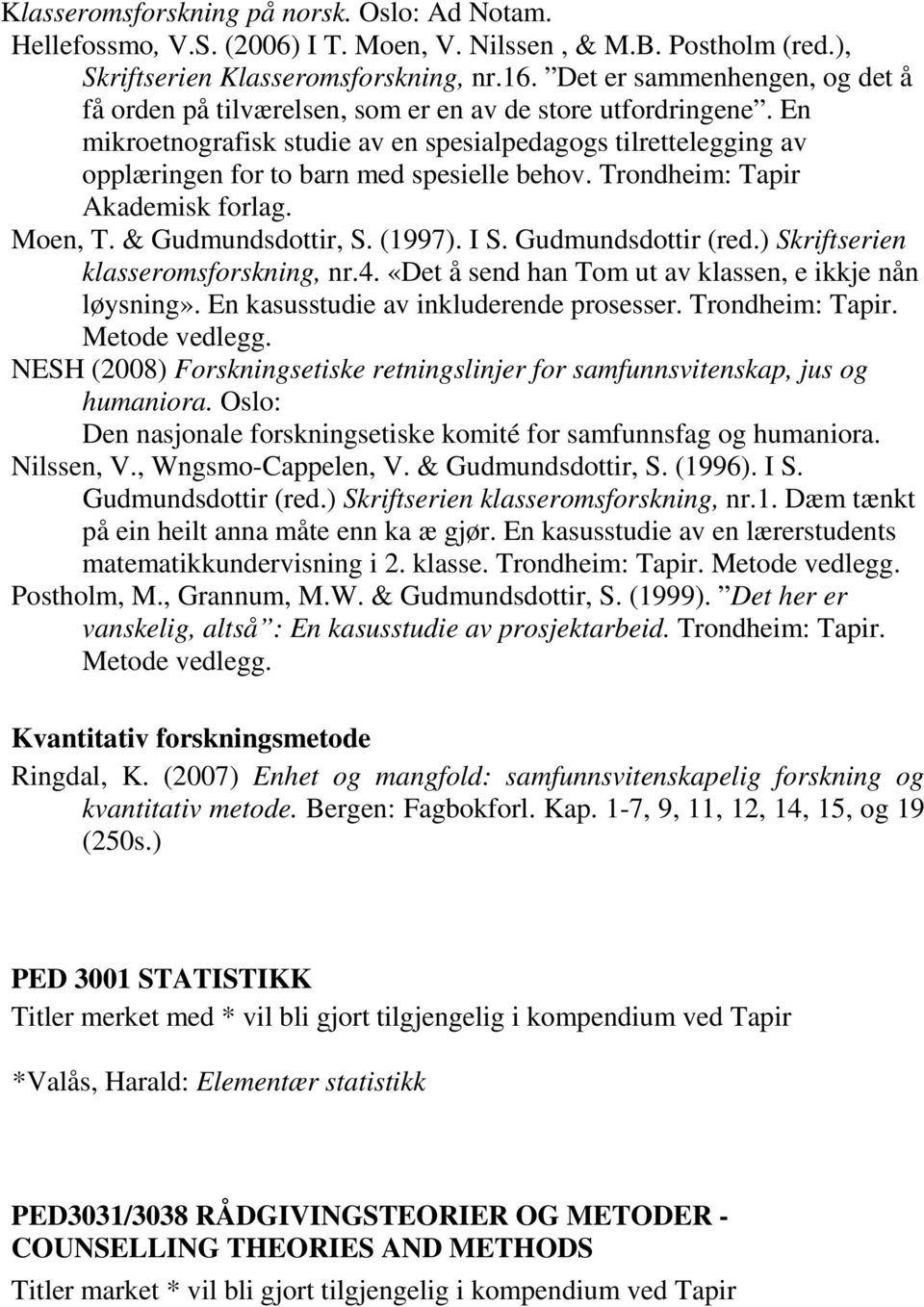 En mikroetnografisk studie av en spesialpedagogs tilrettelegging av opplæringen for to barn med spesielle behov. Trondheim: Tapir Akademisk forlag. Moen, T. & Gudmundsdottir, S. (1997). I S.