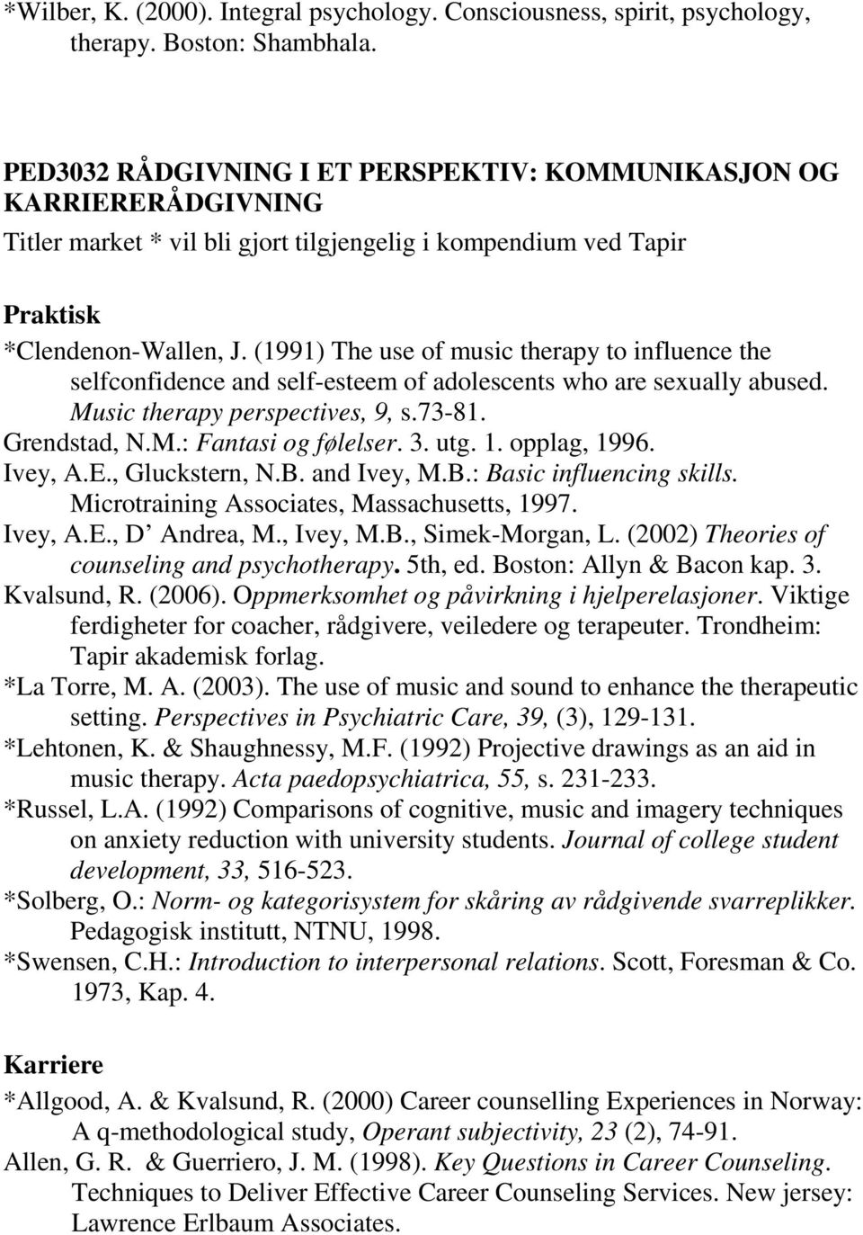 (1991) The use of music therapy to influence the selfconfidence and self-esteem of adolescents who are sexually abused. Music therapy perspectives, 9, s.73-81. Grendstad, N.M.: Fantasi og følelser. 3.