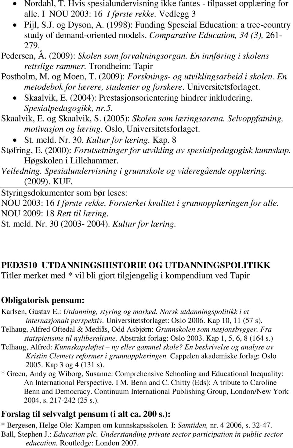 En innføring i skolens rettslige rammer. Trondheim: Tapir Postholm, M. og Moen, T. (2009): Forsknings- og utviklingsarbeid i skolen. En metodebok for lærere, studenter og forskere.