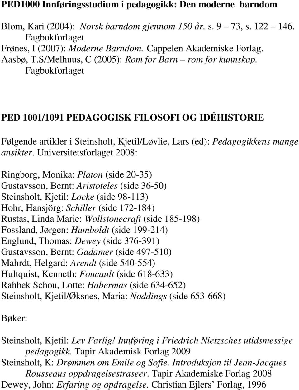Fagbokforlaget PED 1001/1091 PEDAGOGISK FILOSOFI OG IDÉHISTORIE Følgende artikler i Steinsholt, Kjetil/Løvlie, Lars (ed): Pedagogikkens mange ansikter.