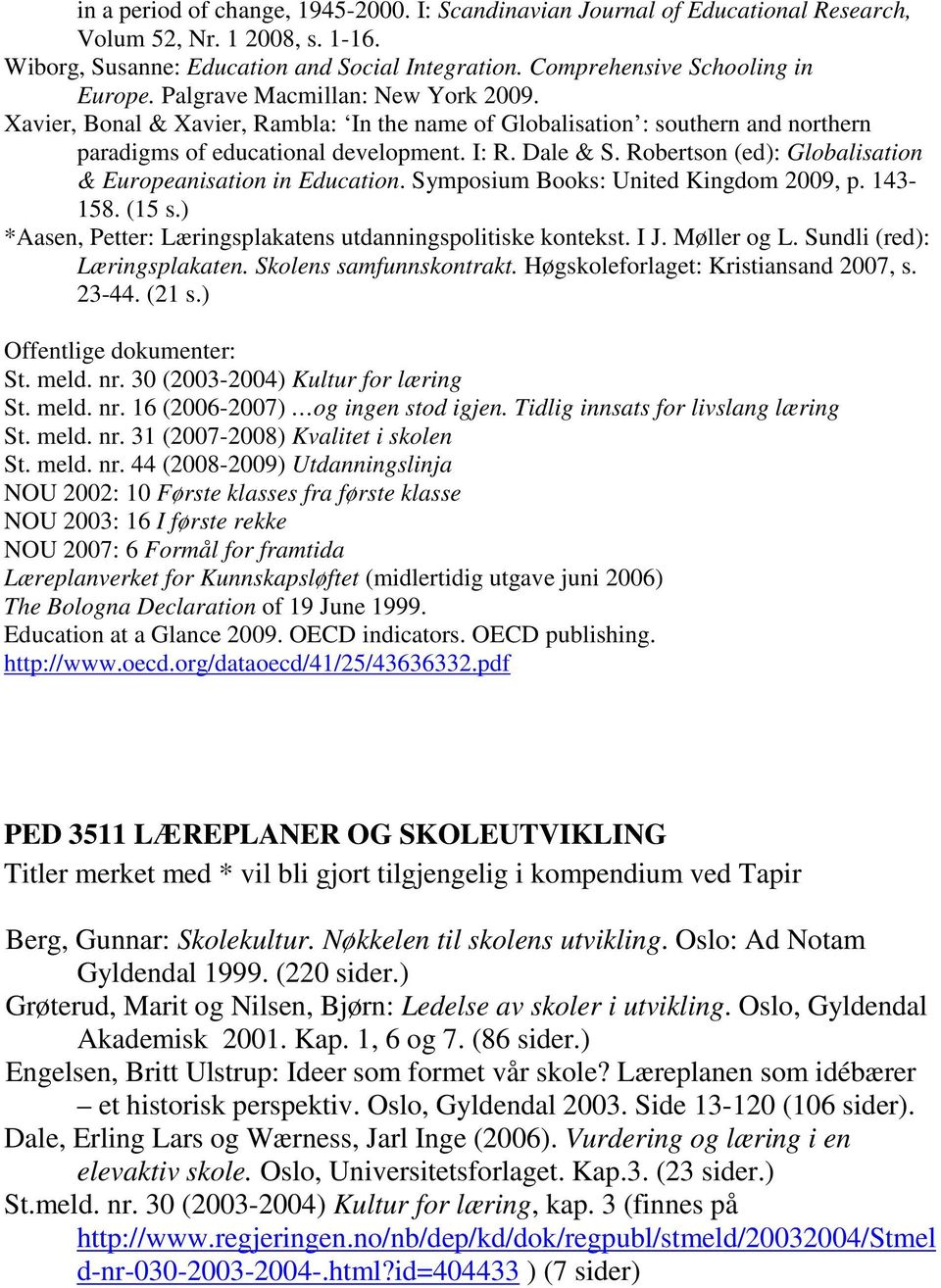 Robertson (ed): Globalisation & Europeanisation in Education. Symposium Books: United Kingdom 2009, p. 143-158. (15 s.) *Aasen, Petter: Læringsplakatens utdanningspolitiske kontekst. I J. Møller og L.