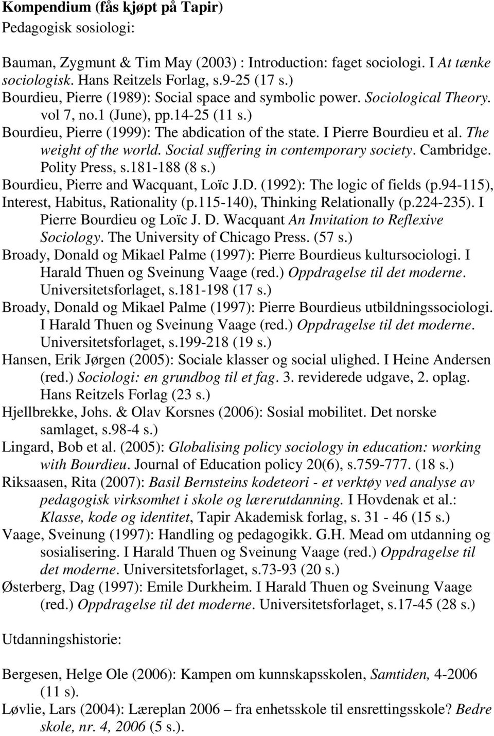 The weight of the world. Social suffering in contemporary society. Cambridge. Polity Press, s.181-188 (8 s.) Bourdieu, Pierre and Wacquant, Loïc J.D. (1992): The logic of fields (p.