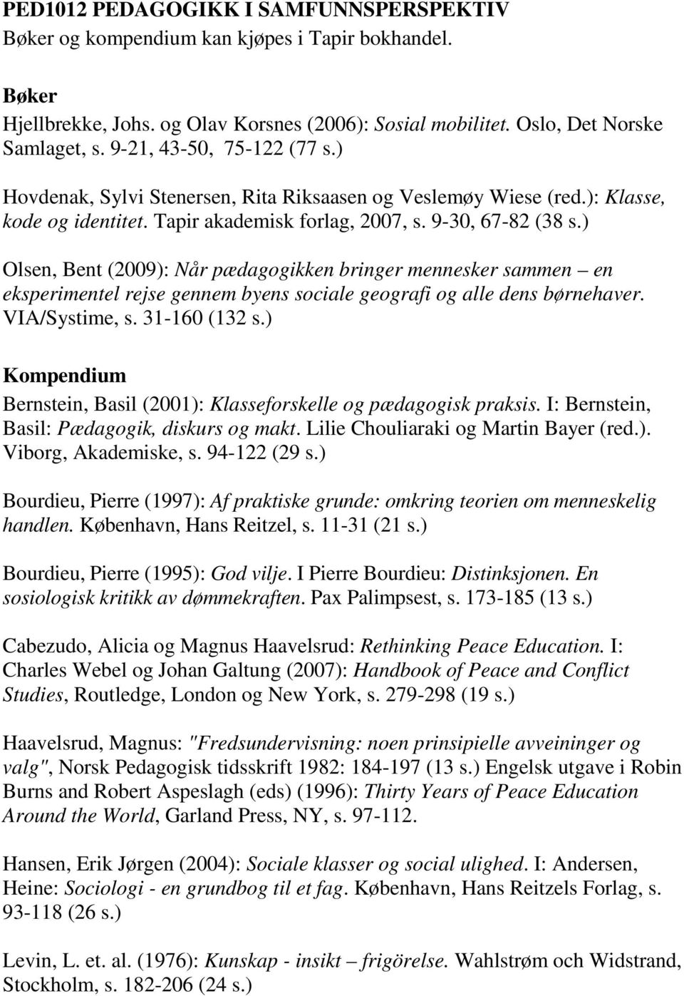 ) Olsen, Bent (2009): Når pædagogikken bringer mennesker sammen en eksperimentel rejse gennem byens sociale geografi og alle dens børnehaver. VIA/Systime, s. 31-160 (132 s.