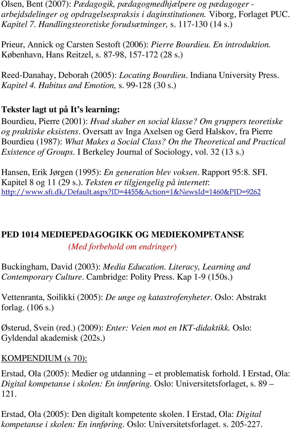 Indiana University Press. Kapitel 4. Habitus and Emotion, s. 99-128 (30 s.) Tekster lagt ut på It s learning: Bourdieu, Pierre (2001): Hvad skaber en social klasse?