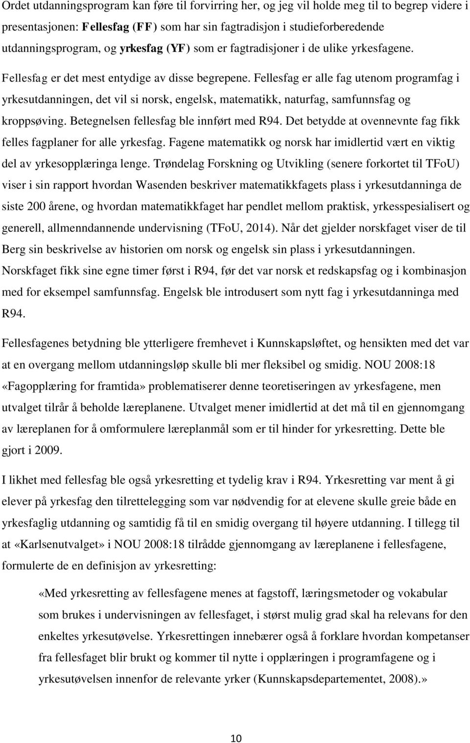 Fellesfag er alle fag utenom programfag i yrkesutdanningen, det vil si norsk, engelsk, matematikk, naturfag, samfunnsfag og kroppsøving. Betegnelsen fellesfag ble innført med R94.